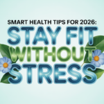 Smart Health Tips for 2026: Stay Fit Without Stress
